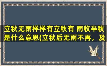 立秋无雨样样有立秋有 雨收半秋是什么意思(立秋后无雨不再，及时降雨半秋还。)